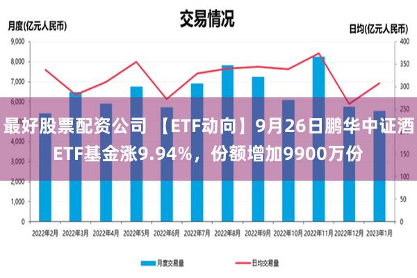 最好股票配资公司 【ETF动向】9月26日鹏华中证酒ETF基金涨9.94%，份额增加9900万份