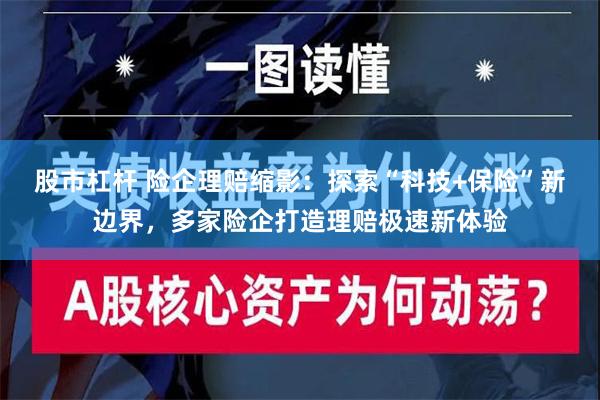 股市杠杆 险企理赔缩影：探索“科技+保险”新边界，多家险企打造理赔极速新体验